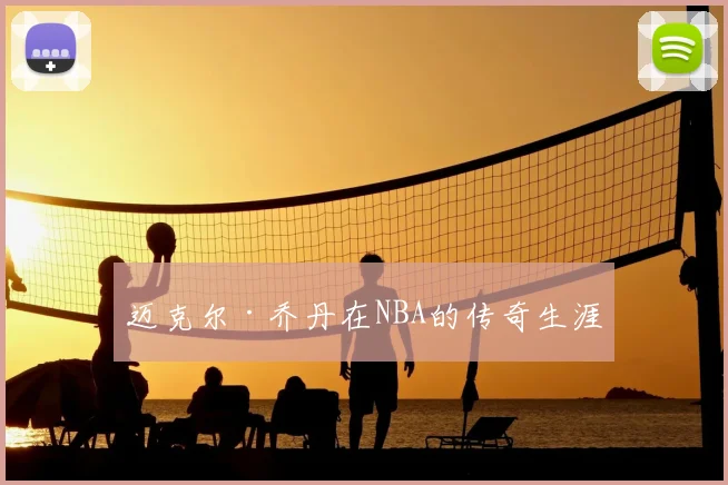 迈克尔·乔丹在NBA的传奇生涯