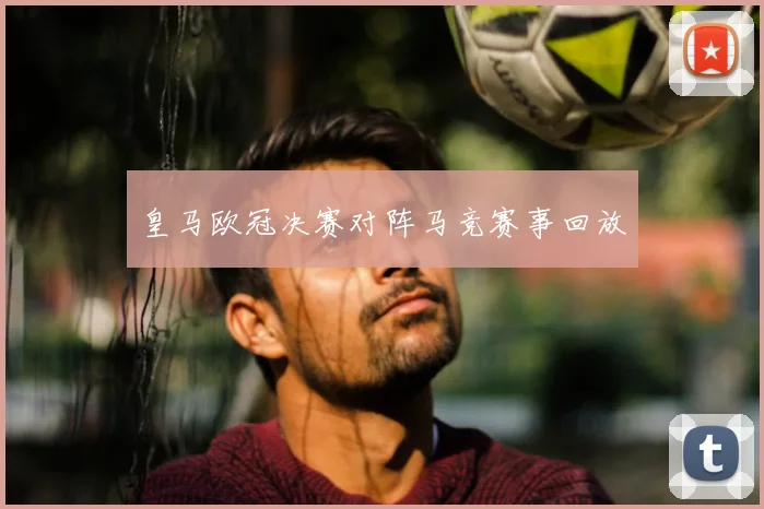 皇马欧冠决赛对阵马竞赛事回放